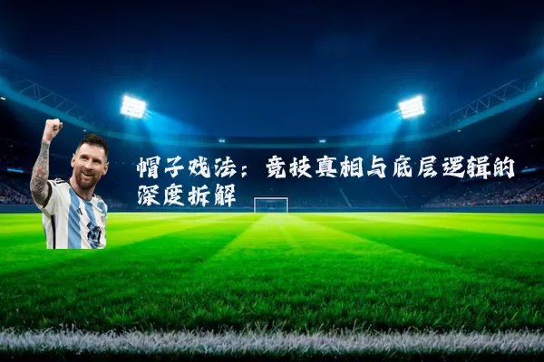 帽子戏法：竞技真相与底层逻辑的深度拆解