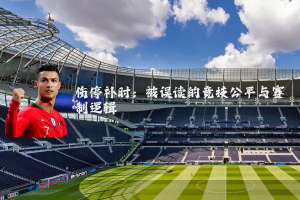 伤停补时:被误读的竞技公平与赛制逻辑