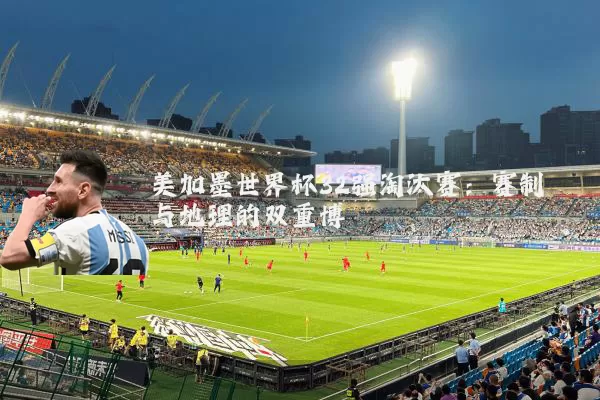 美加墨世界杯32强淘汰赛：赛制与地理的双重博弈