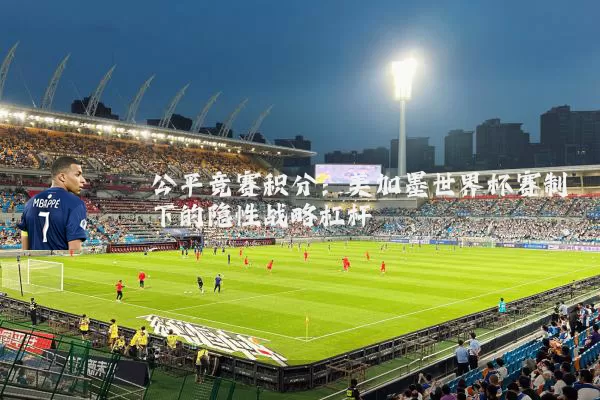 公平竞赛积分：美加墨世界杯赛制下的隐性战略杠杆