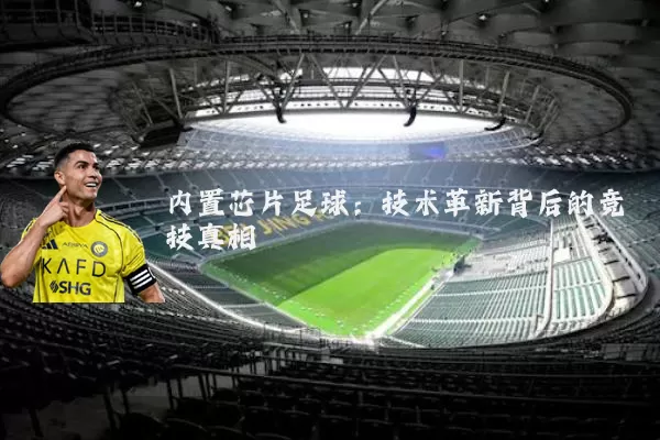 内置芯片足球:技术革新背后的竞技真相